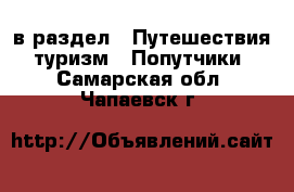  в раздел : Путешествия, туризм » Попутчики . Самарская обл.,Чапаевск г.